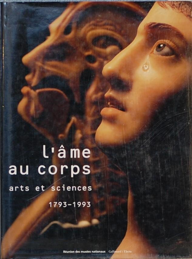 - - L'ame au Corps. Arts et Sciences 1793 - 1993