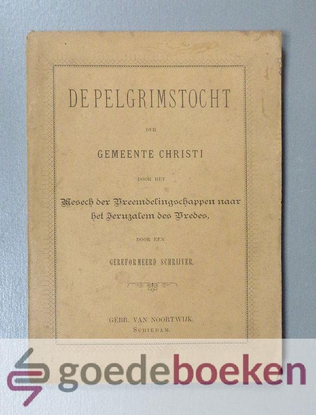 Gereformeerd Schrijver, - De Pelgrimstocht der gemeente Christi --- Door het Mesech der Vreemdelingschappen naar het Jeruzalem des Vredes
