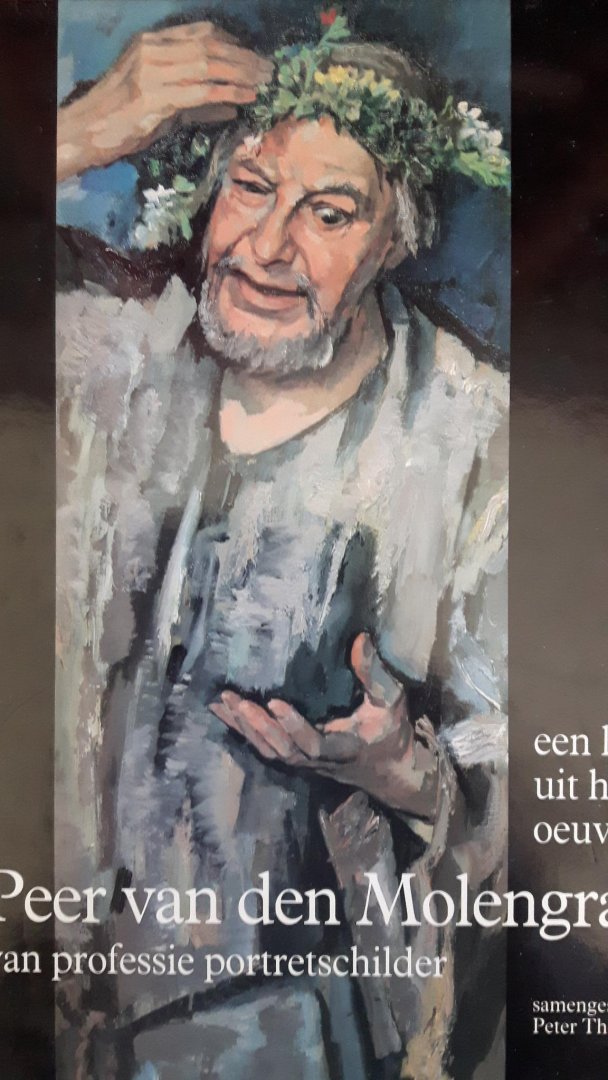 Thoben, Peter [samenstelling] - Een keuze uit het oeuvre van Peer van den Molengraft. Van professie portretschilder.