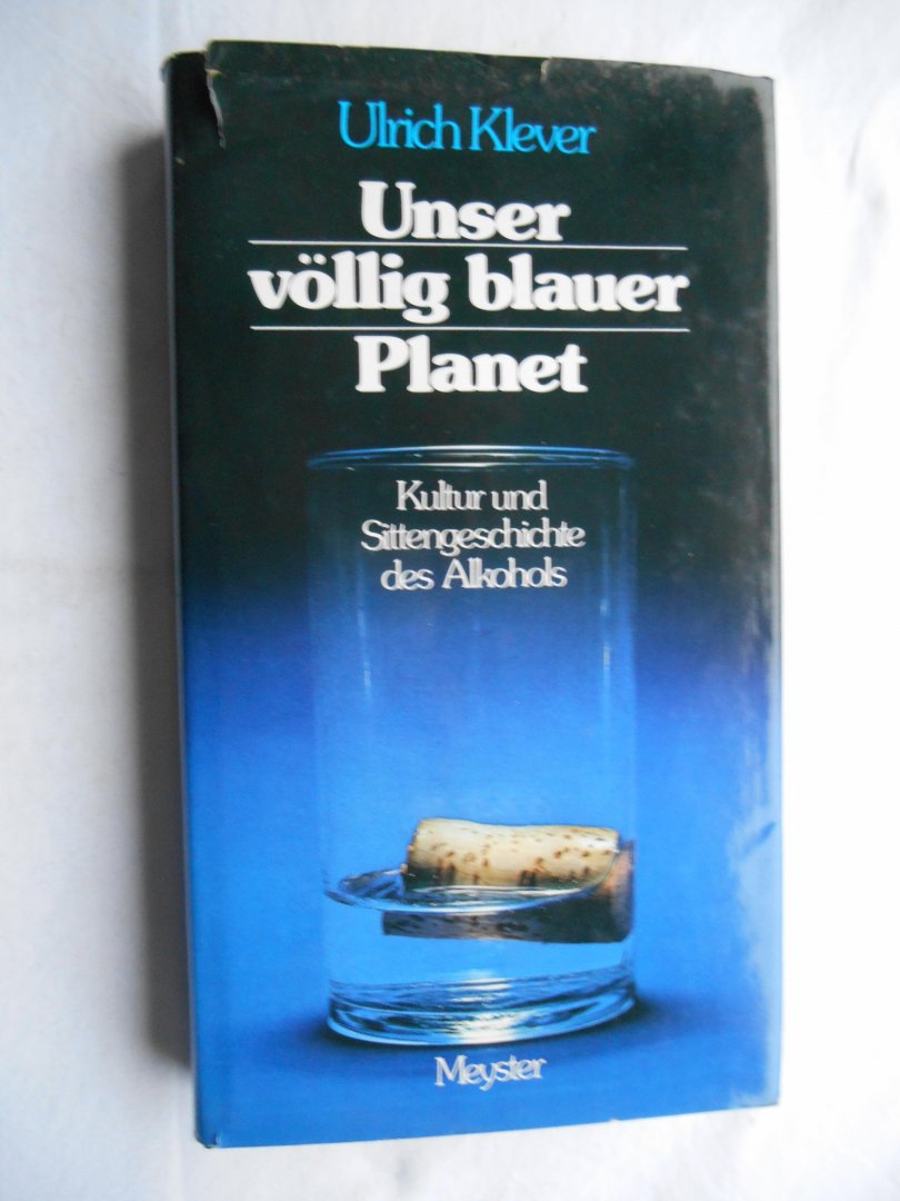Klever, Ulrich - Unser völig blauer Planet - Kultur und Sittengeschichte des Alkohols