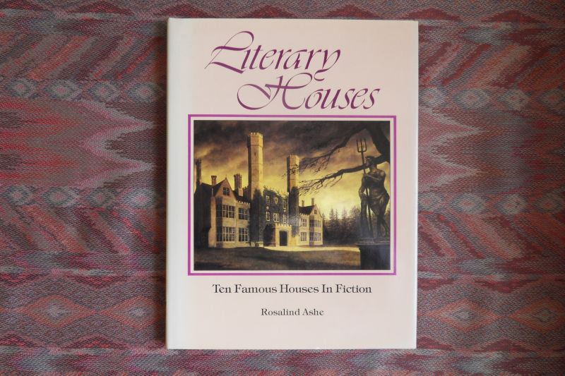 Ashe, Rosalind. - Literary Houses. - Ten Famous Houses in Fiction.