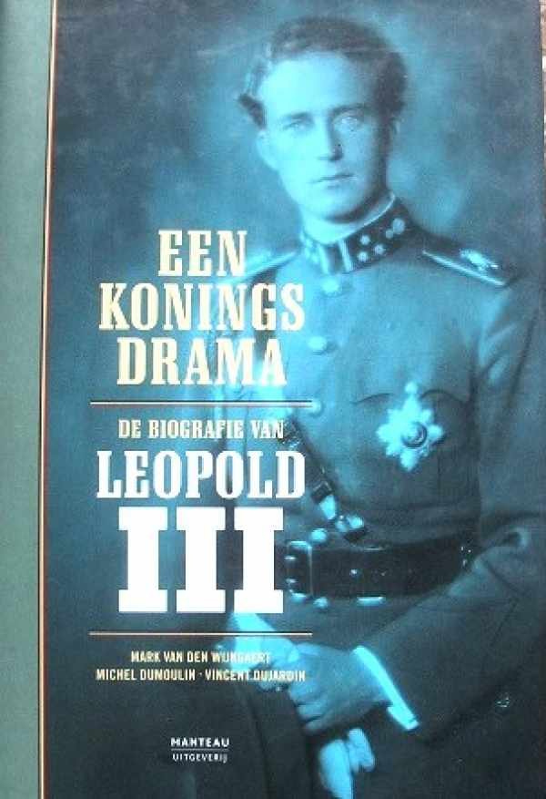 VAN DEN WIJNGAERT Mark, DUMOULIN Michel, DUJARDIN Vincent - Een koningsdrama. De biografie van Leopold III.