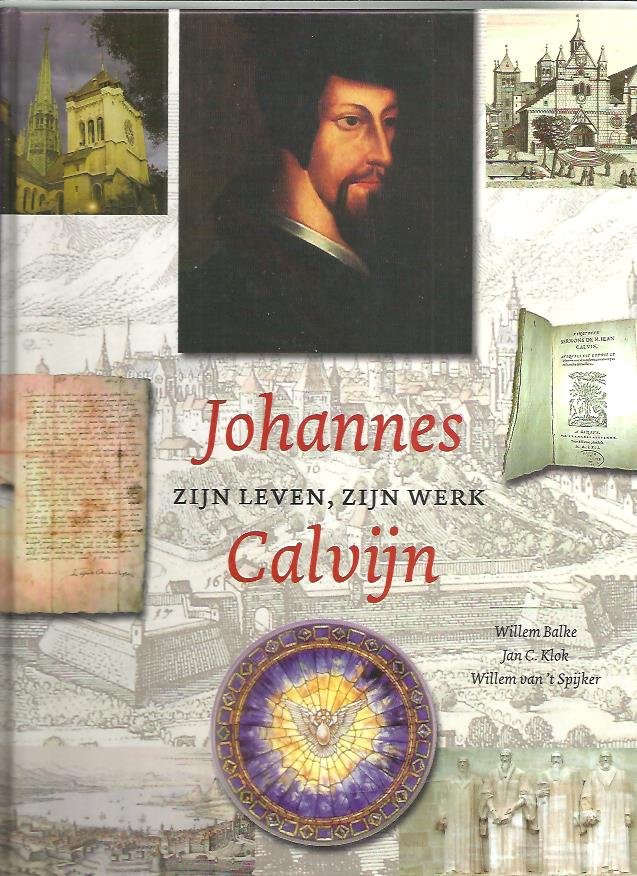 Balke, W., Klok, J.C., Spijker, W. van't - Johannes Calvijn zijn leven en werk