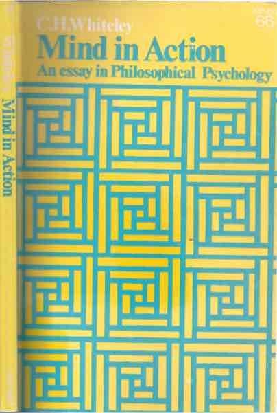 Whiteley, C.H. - Mind in Action: An essay in philosophical psychology.