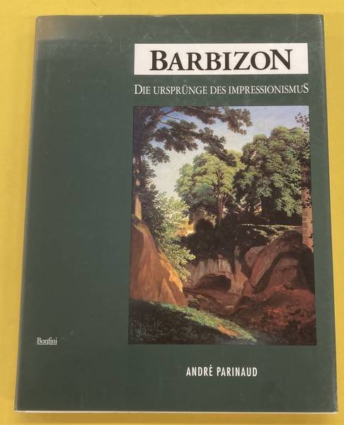 PARINAUD, ANDRÉ. - Barbizon. Die Ursprünge des Impressionismus.  Die Maler und ihre Schule.
