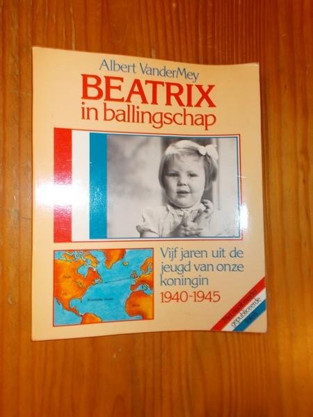 MEY, A. VANDER, - Beatrix in ballingschap. Vijf jaren uit de jeugd van onze koningin.