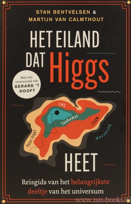 BENTVELSEN, S., CALMTHOUT, M. VAN - Het eiland dat Higgs heet. Reisgids van het belangrijkste deeltje van het universum. Met een voorwoord van Gerard 't Hooft.