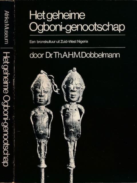 Dobbelmann, Th.A.H.M. - Het Geheime Ogboni-genootschap: een bronskultuur uit zuid-west Nigeria.