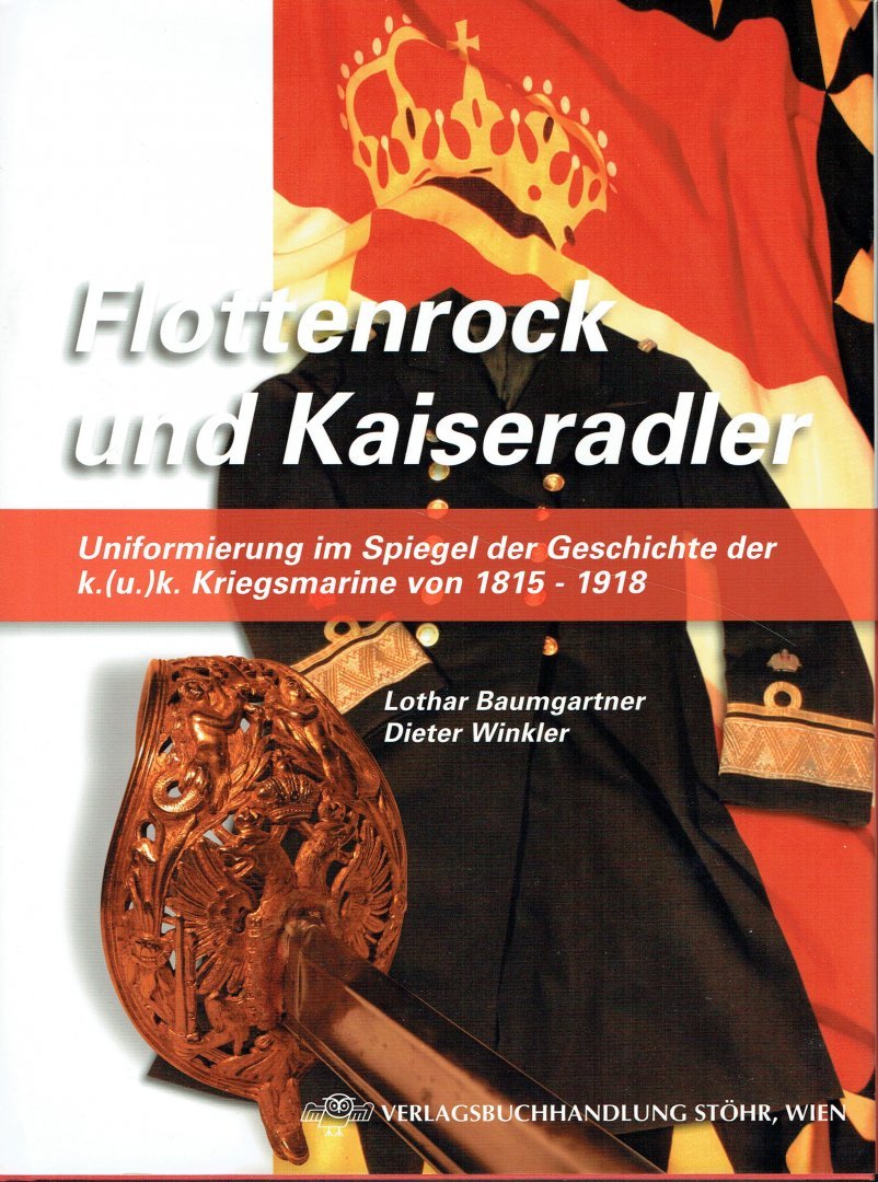 Baumgartner, Lothar, Dieter Winkler. - Flottenrock und Kaiseradler. Uniformierung im Spiegel der Geschichte der k.(u.) k. Kriegsmarine von 1815-1918. Ein Handbuch.