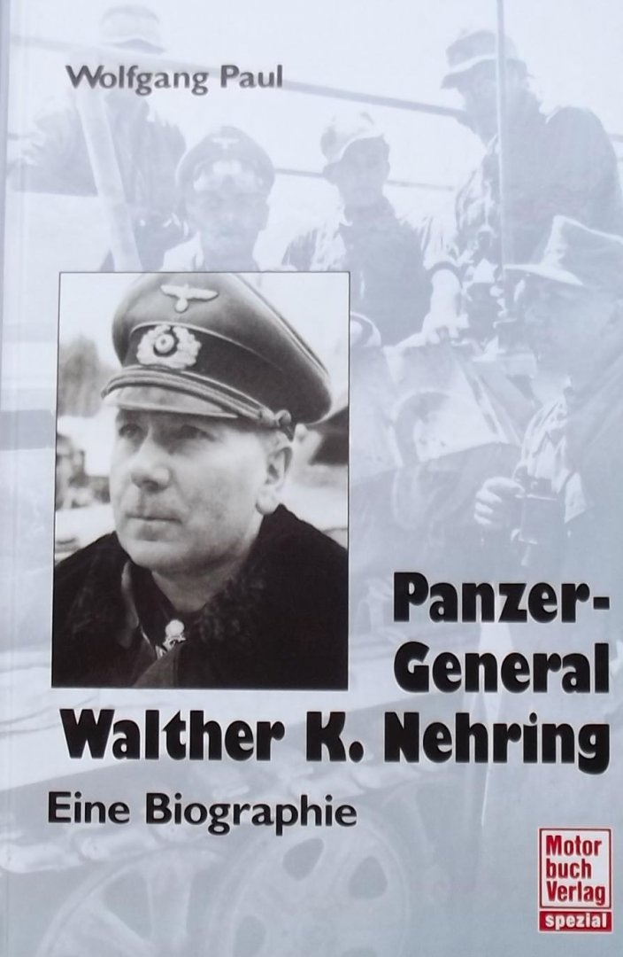 Paul, Wolfgang - Panzer-General Walther K. Nehring. Eine Biographie
