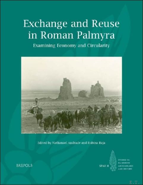 Nathanael Andrade, Rubina Raja (eds) - Exchange and Reuse in Roman Palmyra. Examining Economy and Circularity