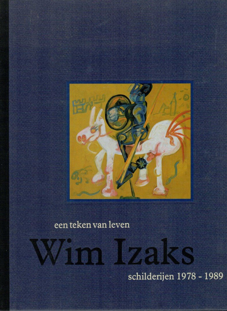 Izaks, Wim - Wim Izaks : een teken van leven : schilderijen 1978-1989. Tekst in het Engels en Nederlands
