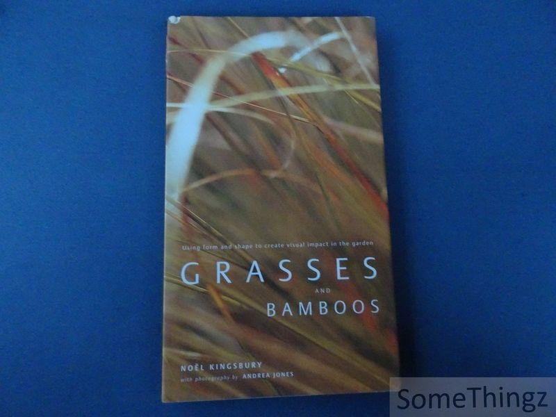 Noel Kingsbury and Andrea Jones (photogr.) - Grasses and Bamboos. Using Form and Shape to create visual impact in the Garden.