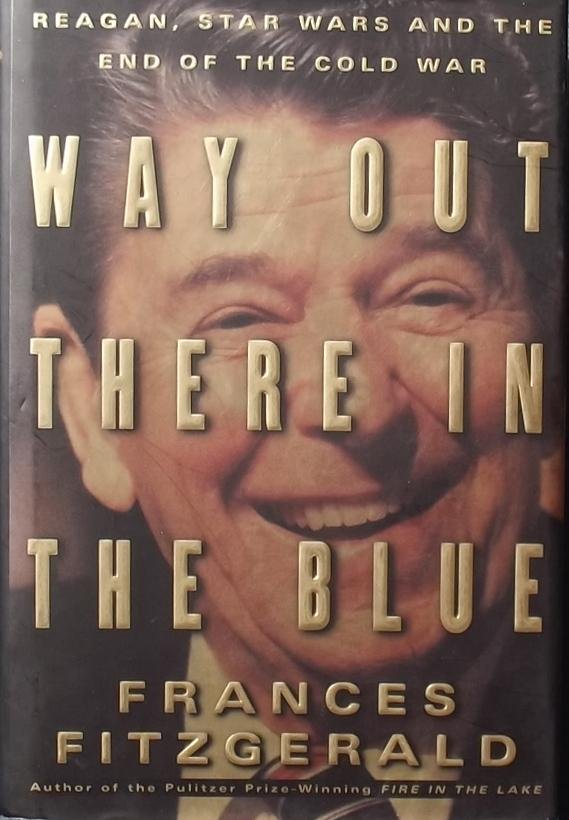 Fitzgerald, Frances - Way Out There In the Blue: Reagan, Star Wars and the End of the Cold War