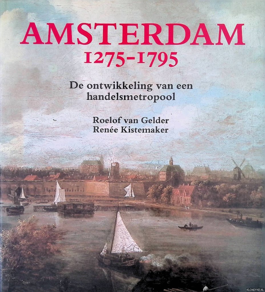 Gelder, Roelof van & Renée Kistemaker - Amsterdam 1275-1795: de ontwikkeling van een handelsmetropool