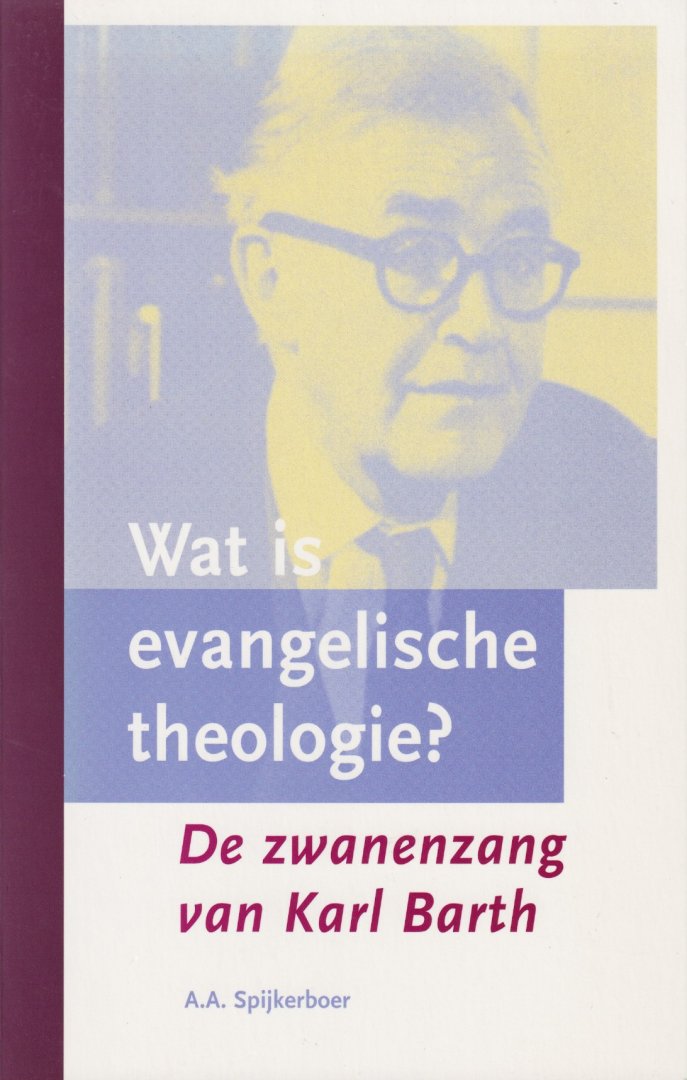 Karl Barth - Wat is evangelische theologie?. De zwanenzang van Karl Barth