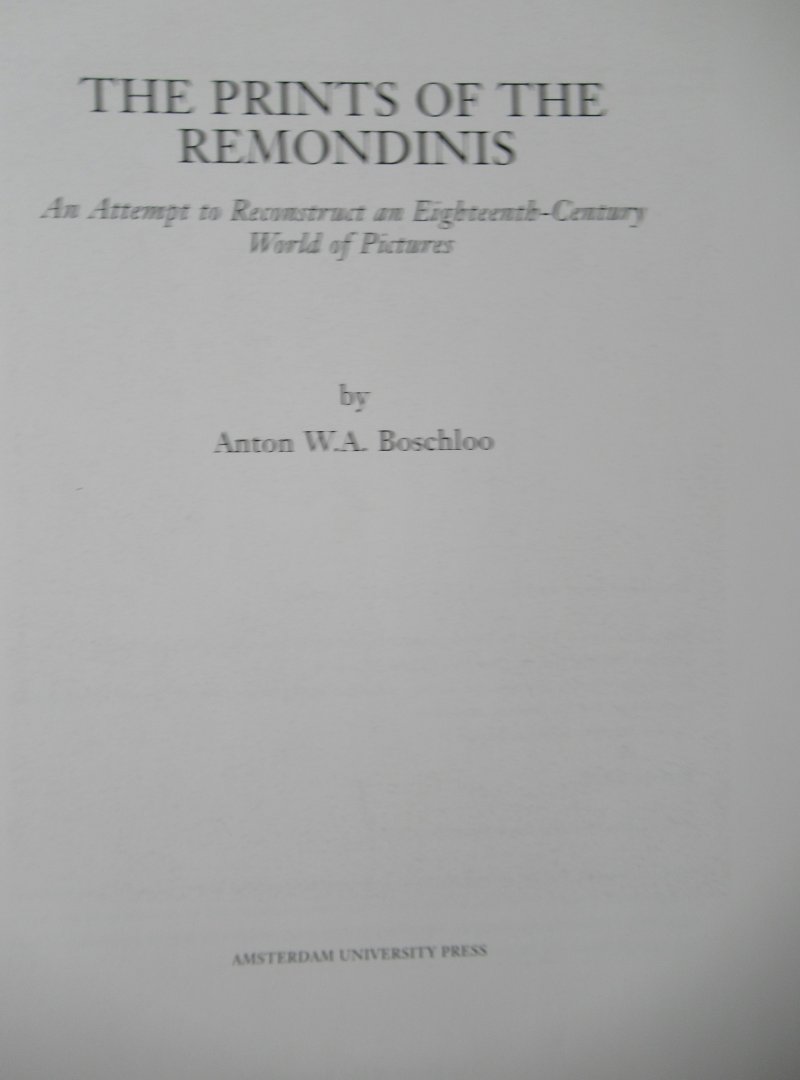 Boschloo, A.W.A. - The prints of the Remondinis. An attempt to reconstruct and eighteenth century world of pictures