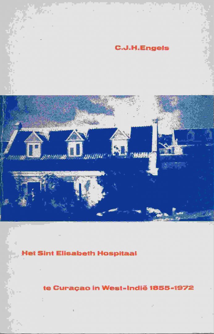 Engels, [dr.] Chris J.H. (Rotterdam, 1907 - Curacao, 1980) - Het Sint Elisabeth Hospitaal te Curacao in West-Indie 1855 - 1972; proeve van een dissertatie.