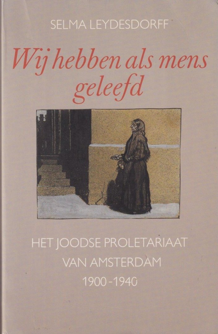 Leydesdorff, Selma - Wij hebben als mens geleefd: Het joodse proletariaat van Amsterdam 1900-1940