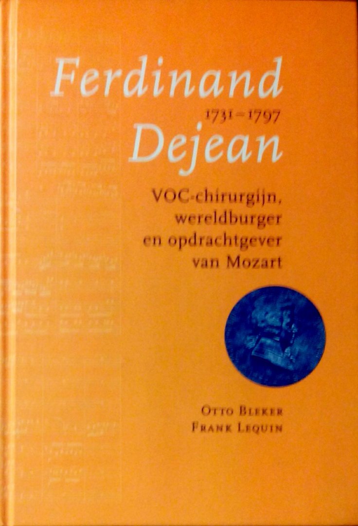 Bleker , Otto . & Frank Laquin . [ isbn 9789078381648 ] - Ferdinand Dejean 1731-1797 . ( VOC-chirurgijn, wereldburger en opdrachtgever van Mozart . )