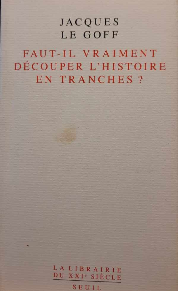 LE GOFF Jacques - Faut-il vraiment découper l'histoire en tranches ?