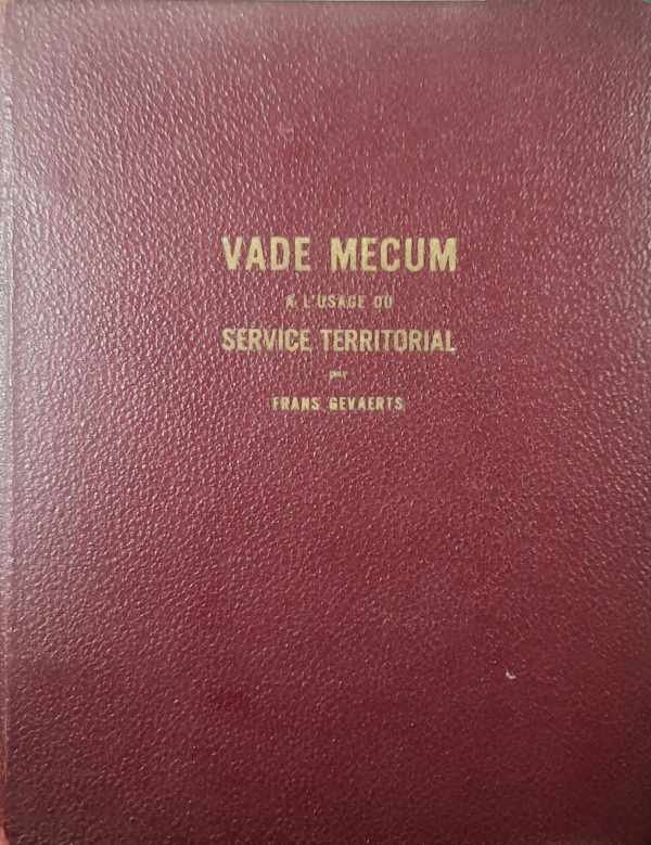 GEVAERTS Franz (Commissaire de District Honoraire, Ancien Chef du Service Provincial des Affaires Indigènes et de la Main-d'Oeuvre des Provinces Orientale et du Kivu), SAND G. (introduction) - VADE-MECUM à l'usage des Fonctionnaires et Agents Territoriaux du Congo Belge