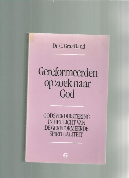 Graafland, C. - Gereformeerden op zoek naar God. Godsverduistering in het licht van de Gereformeerde spiritualiteit.