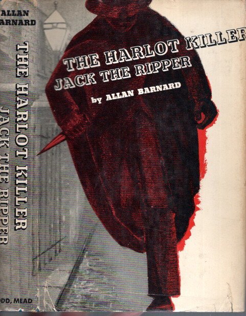 BARNARD, Allan [Ed.] - The Harlot Killer - The story of Jack the Ripper - In fact and fiction.