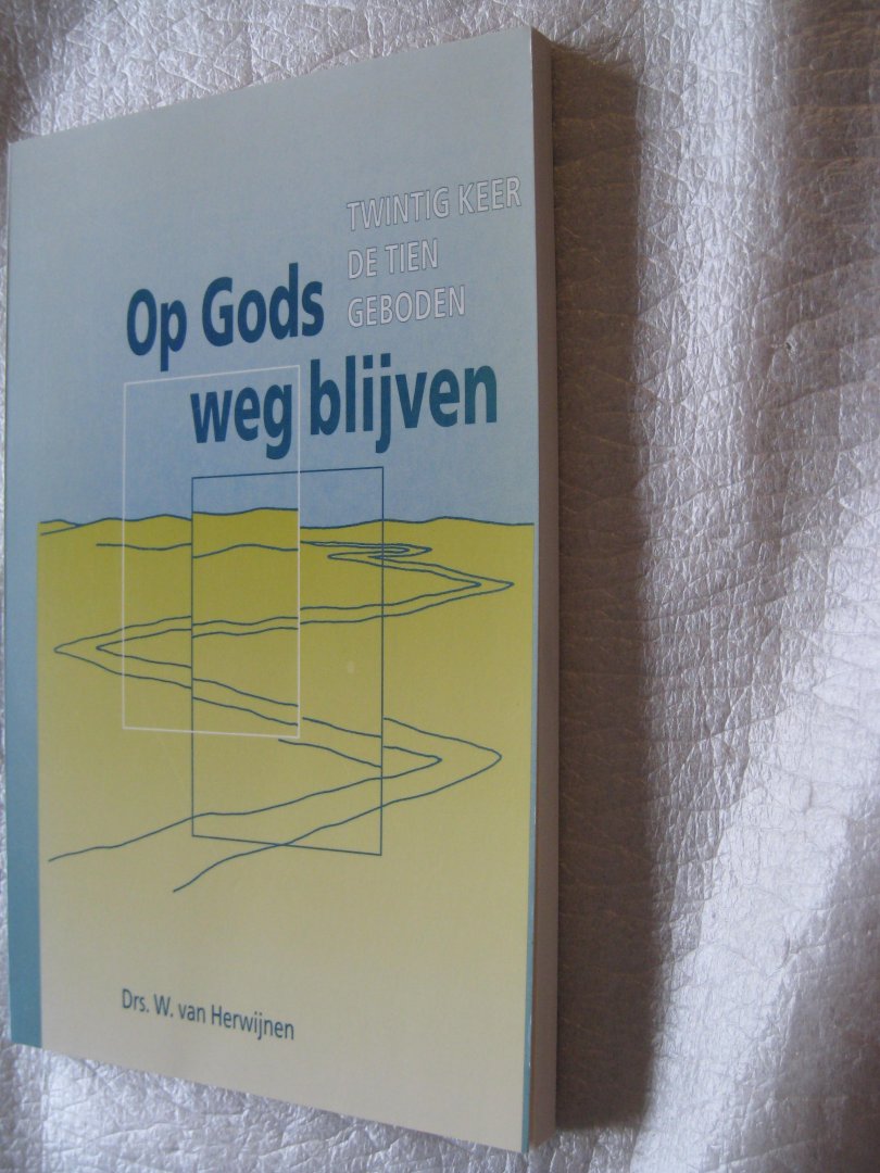 Herwijnen, Drs. W. van - Op Gods weg blijven / Twintig keer de tien geboden