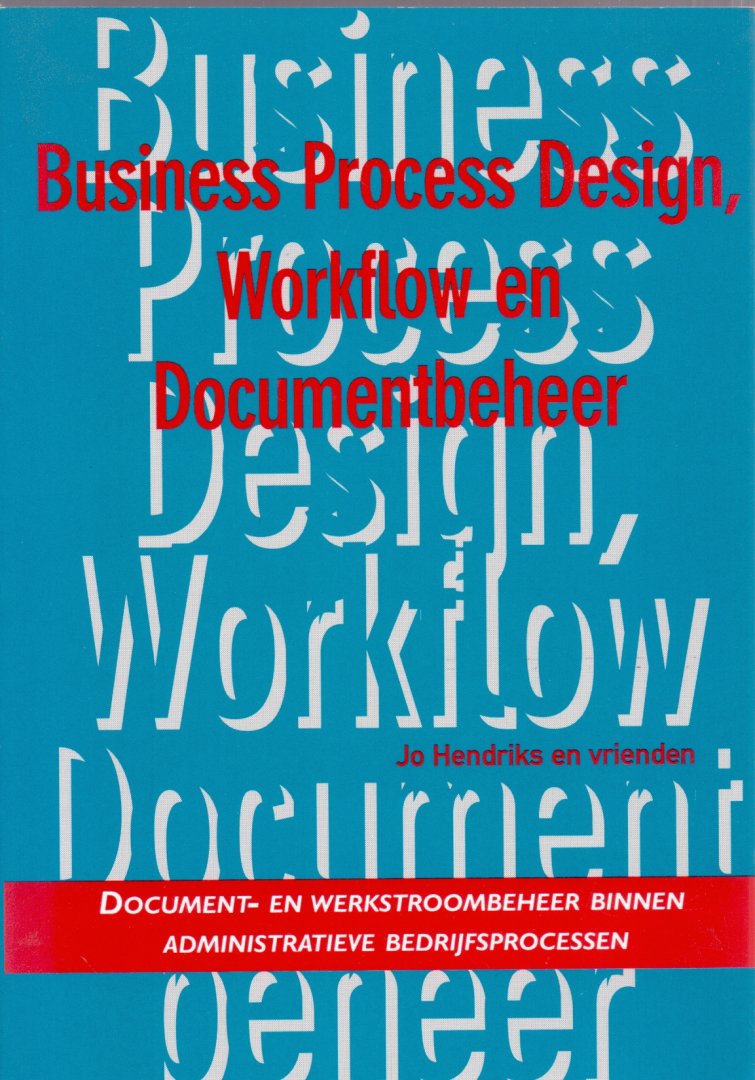 Hendriks, Jo (ds1237) - Business Process design, Workflow en Documentbeheer. Ducument-en werkstroombeheer binnen administratieve bedrijfsprocessen.