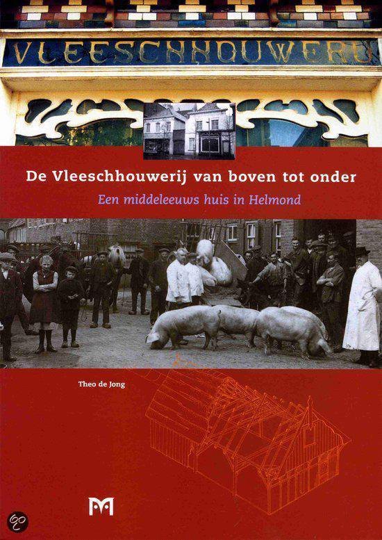 T. De Jong - De Vleeschhouwerij van boven tot onder. Een middeleeuws huis in Helmond