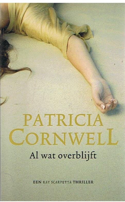 Cornwell, Patricia - Al wat overblijft - een Kay Scarpetta thriller