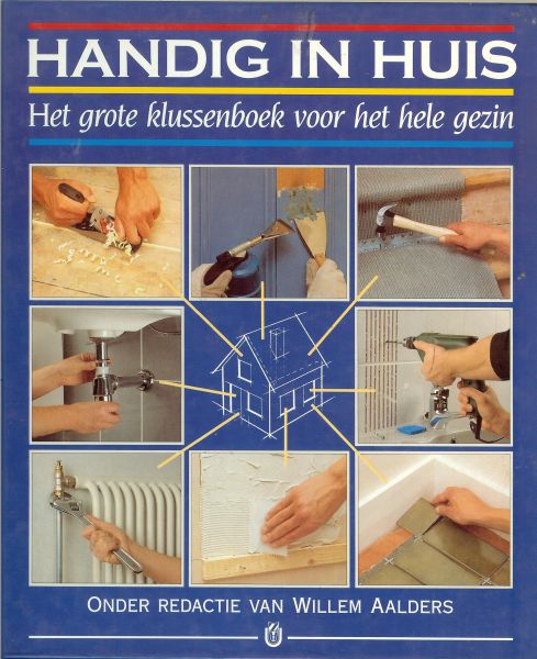 AALDERS WILLEM   *  *  Kleur en motiefen - HANDIG IN HUIS  .. het grote klussenboek voor het hele gezin ... inhoud  * Decoratie * Matrialen kiezen * Klussen in huis * Onderhouds-werk * Gereed-schappen