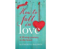 Katherine Baldwin - How to Fall in Love - a 10-Step Journey to the Heart