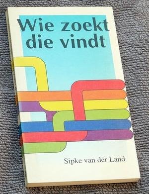 Land, Sipke van der - Wie zoekt die vindt. Bijbels dagboek met korte meditaties, gebeden, geloofsbelijdenissen en gedichten