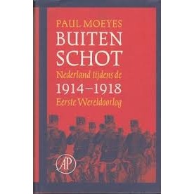 Moeyes, Paul - Buiten schot  /  Nederland tijdens de Eerste Wereldoorlog 1914-1918