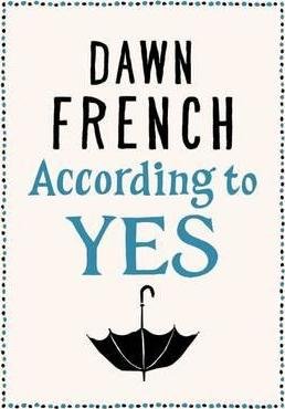 French, Dawn - According to Yes.