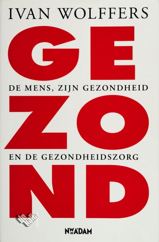 Wolffers, Ivan - Gezond / de mens, zijn gezondheid en de gezondheidszorg