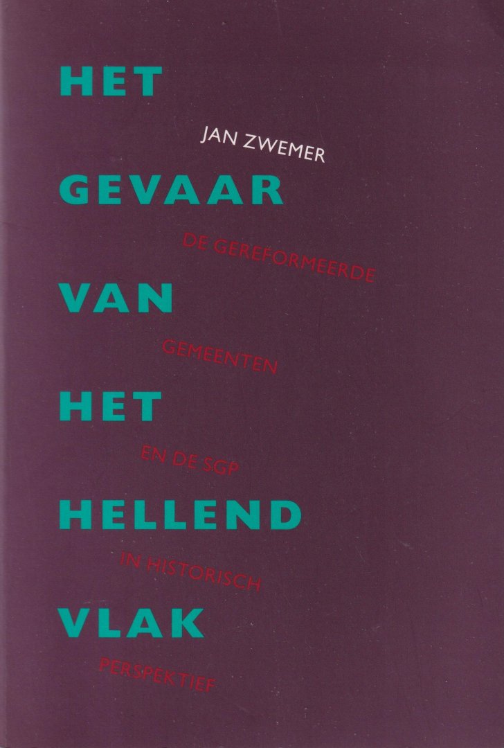 Zwemer, Jan - Het gevaar van het hellend vlak: De Gereformeerde Gemeenten en de SGP in historisch perspectief
