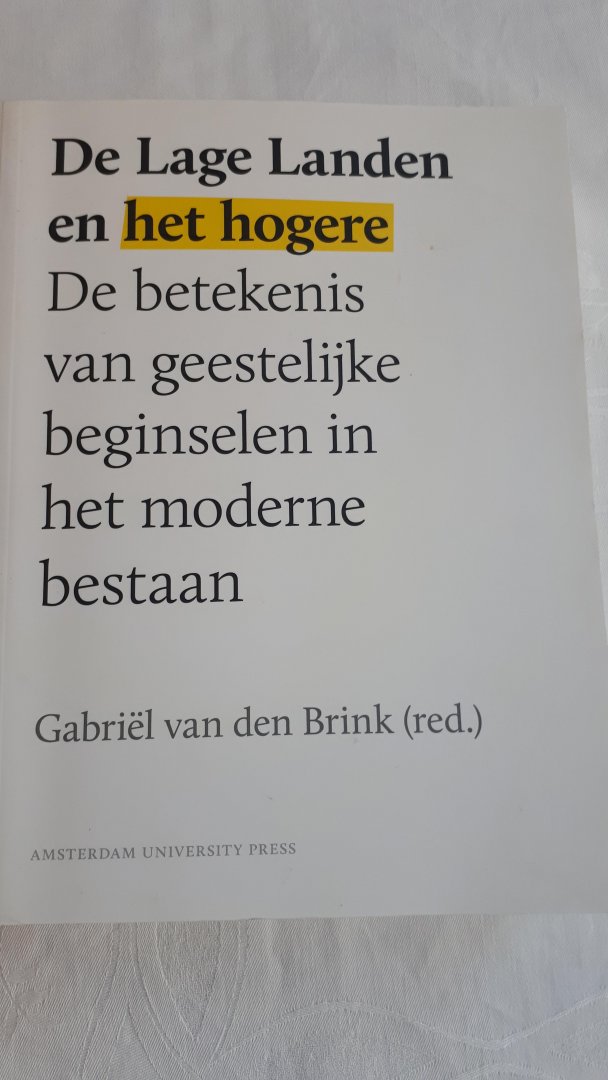 BRINK, Gabriël van den - De lage landen en het hogere / de betekenis van geestelijke beginselen in het moderne bestaan