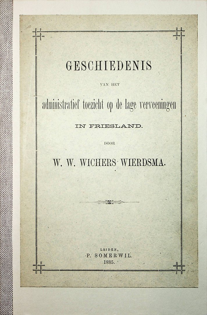 Wichers Wierdsma, Wiardus Willem - Geschiedenis van het administratief toezicht op de lage verveeningen in Friesland / door Wiardus Willem Wichers Wierdsma