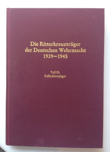 Thomas, Franz.  Wegmann, Günter. - Die Ritterkreuztrager der Deutschen Wehrmacht, Tl. II: Fallschirmjäger