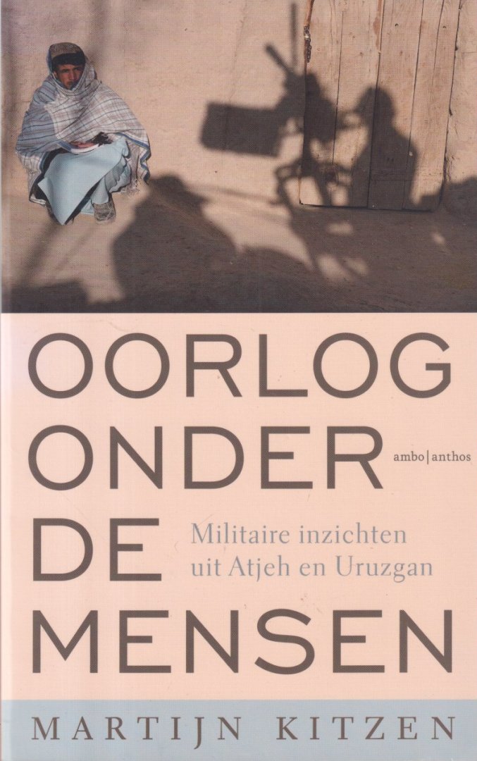 Kitzen, Martijn - Oorlog onder de mensen: Militaire inzichten uit Atjeh en Uruzgan