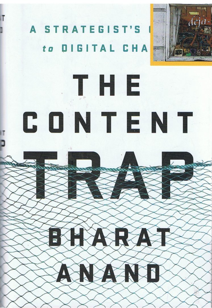Bharat Anand - The Content Trap / A Strategist's Guide to Digital Change
