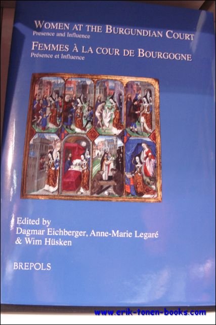D. Eichberger, A.-M. Legare, W. Husken (eds.); - Women at the Burgundian Court: Presence and Influence. Femmes a la Cour de Bourgogne: Presence et Influence,
