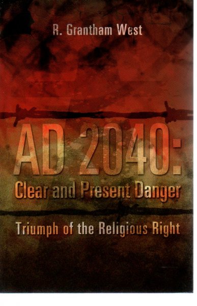 West, R. Grantham - AD 2040: Clear and Present Danger. Triumph of the Religious Right