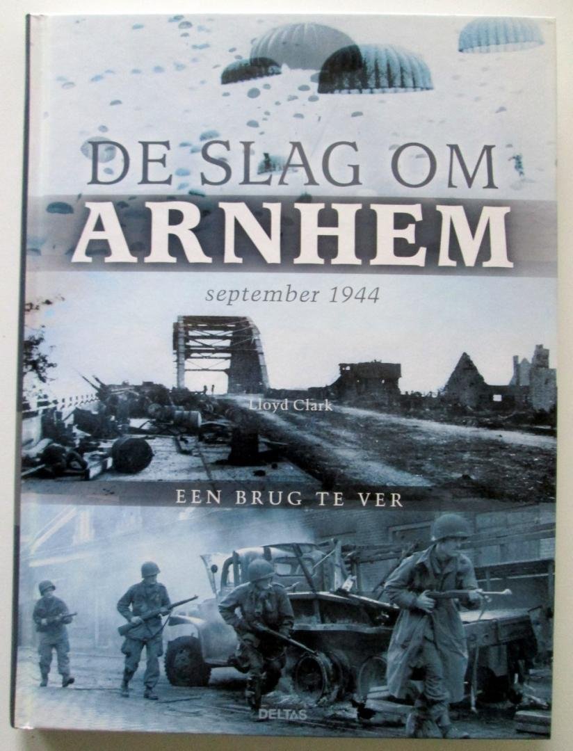 Lloyd Clark - De Slag om Arnhem - September 1944