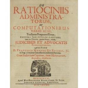 Escobar, Francisco Munnoz de - De Ratiociniis Administratorum et Computationibus Variis Aliis. Tractatus Praegnantissimus. Omnibus Iuri Operam Dantibus, Tam in Theorica, Quam Praxi,utilis, Iudicibus, & Advocatis Peinecessarius.