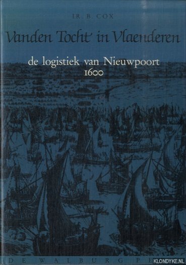 Cox, Ir. B. - Vanden tocht in Vlaenderen. De logistiek van Nieuwpoort 1600