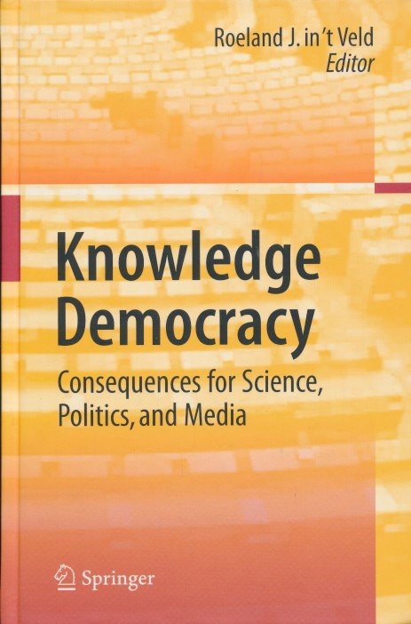 Veld, Roeland J. in't - Knowledge Democracy. Consequences for Science, Politics, and Media Veld, Roeland J. in't - Knowledge Democracy. Consequences for Science, Politics, and Media